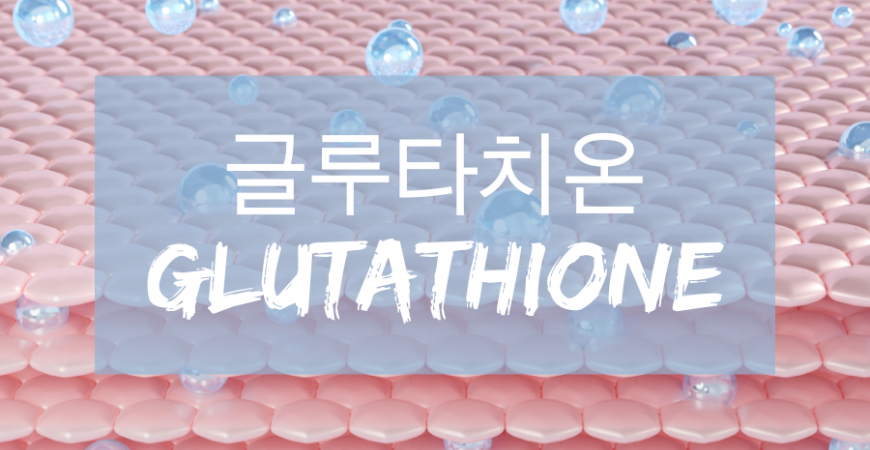 건강에 필요한 최고의 항산화제인 글루타치온(glutathione, GSH) 효능